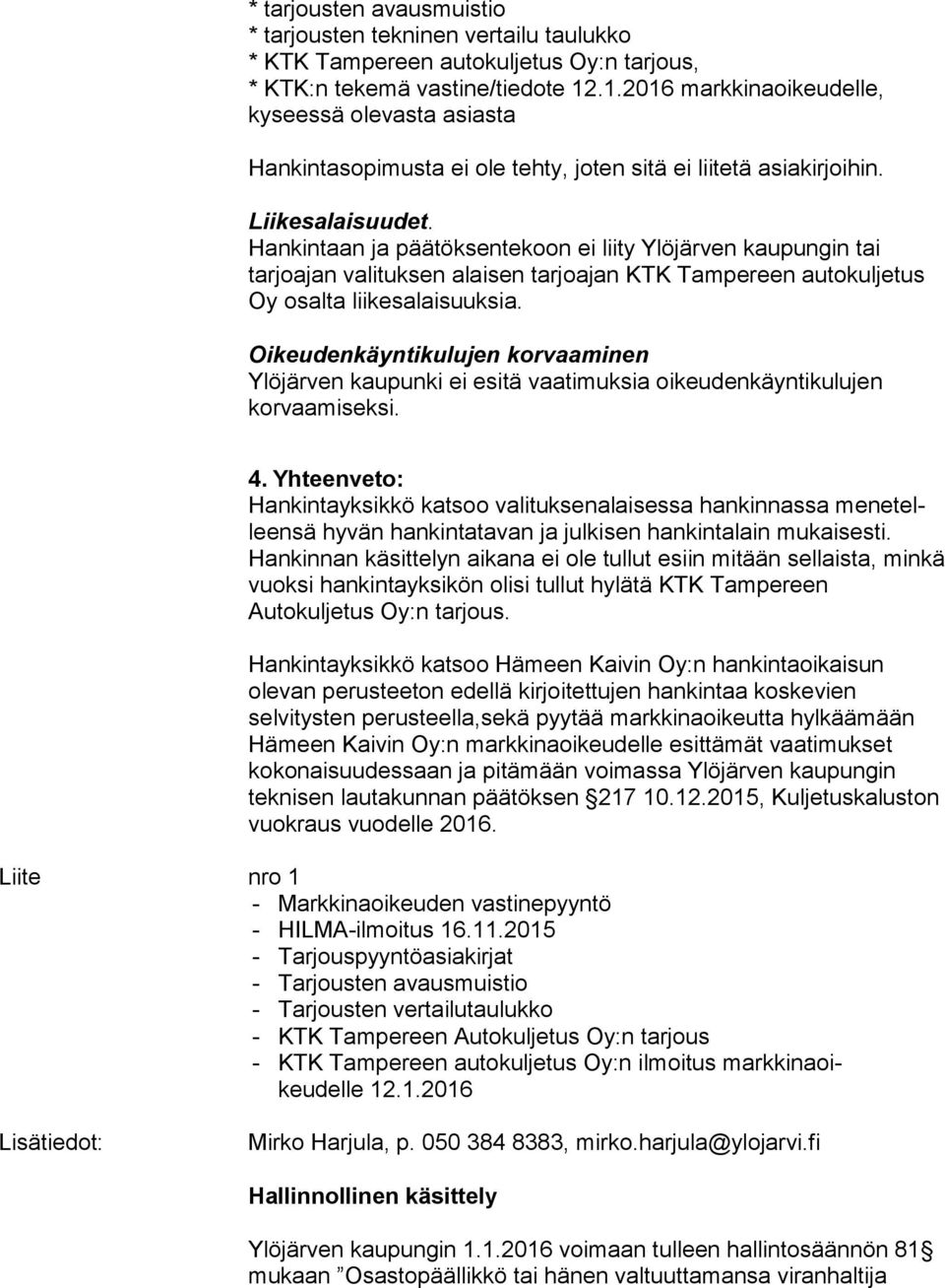 Hankintaan ja päätöksentekoon ei liity Ylöjärven kaupungin tai tarjoajan valituksen alaisen tarjoajan KTK Tampereen au to kul je tus Oy osalta liikesalaisuuksia.