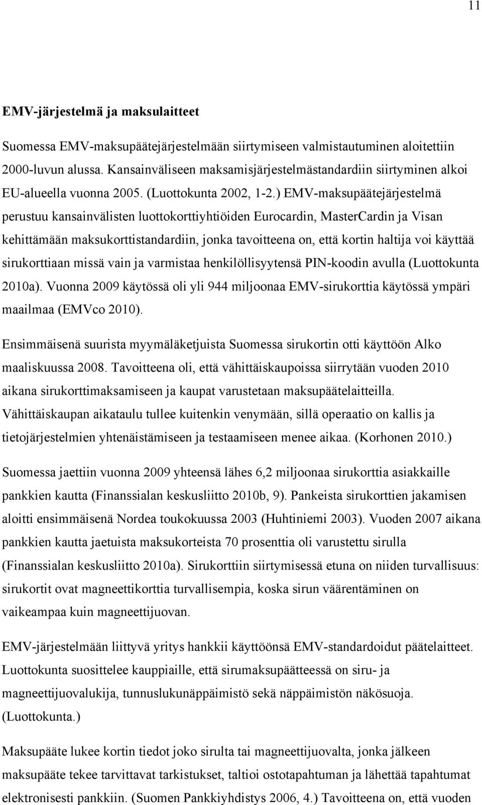 ) EMV-maksupäätejärjestelmä perustuu kansainvälisten luottokorttiyhtiöiden Eurocardin, MasterCardin ja Visan kehittämään maksukorttistandardiin, jonka tavoitteena on, että kortin haltija voi käyttää