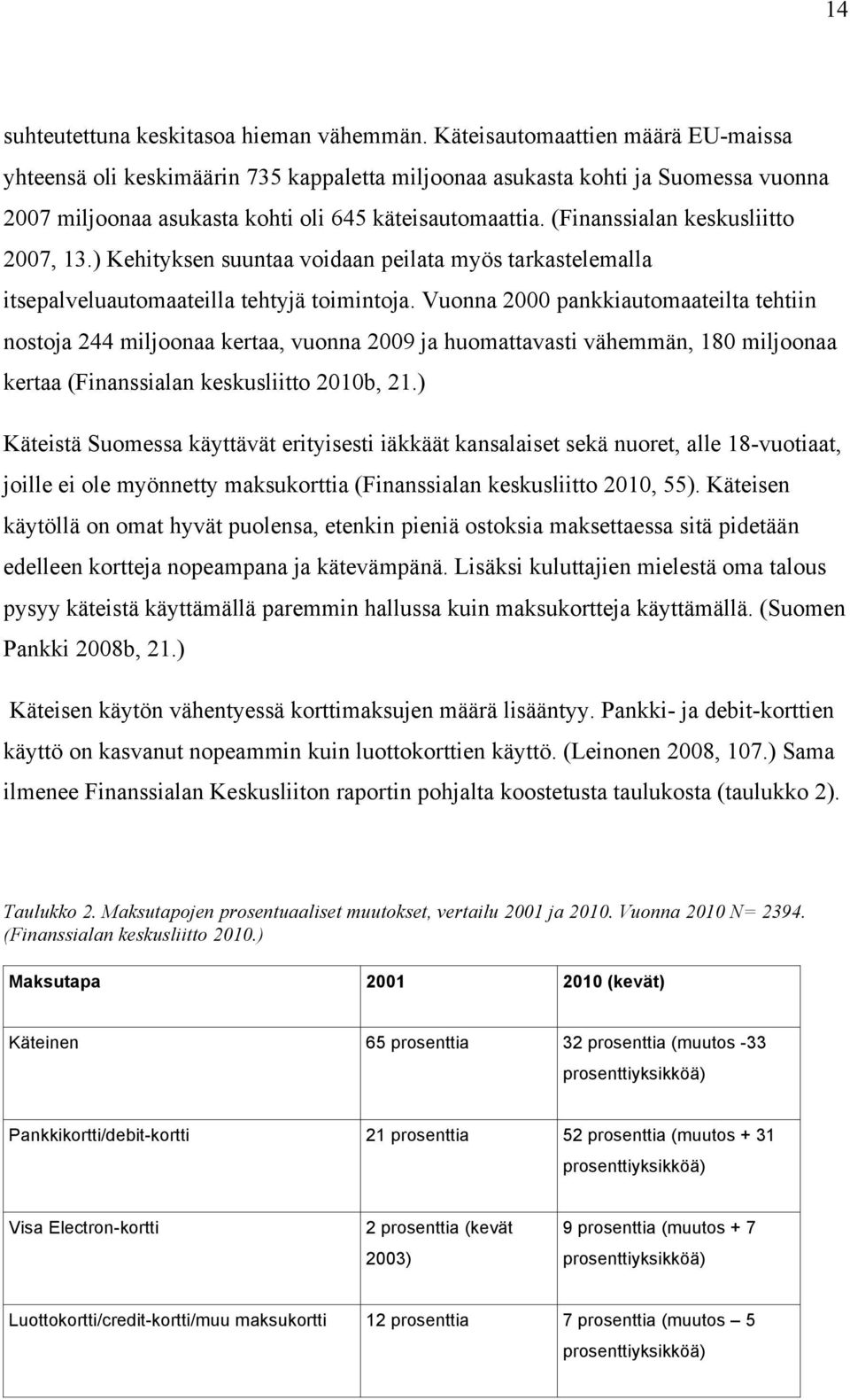 (Finanssialan keskusliitto 2007, 13.) Kehityksen suuntaa voidaan peilata myös tarkastelemalla itsepalveluautomaateilla tehtyjä toimintoja.