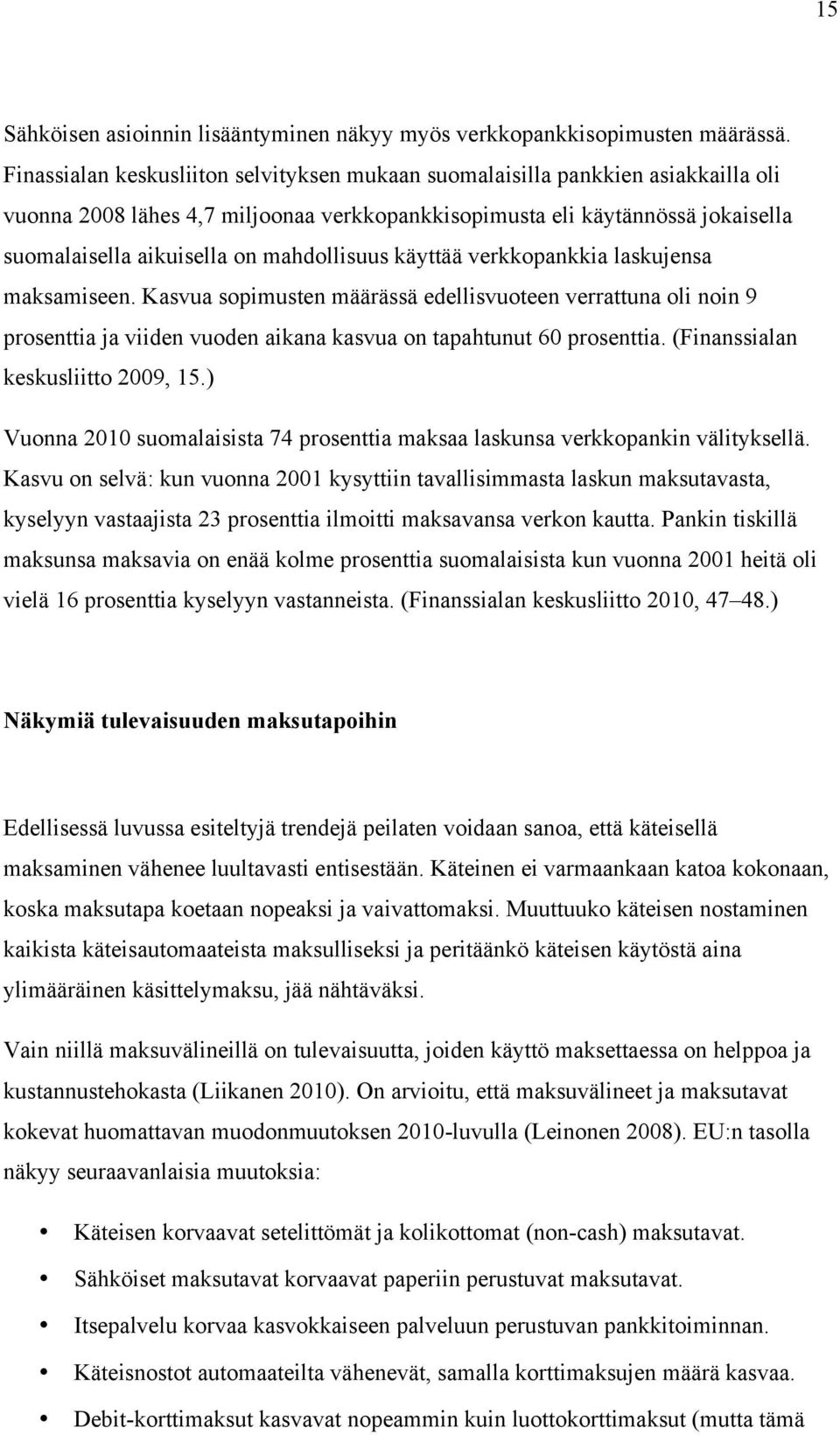 mahdollisuus käyttää verkkopankkia laskujensa maksamiseen. Kasvua sopimusten määrässä edellisvuoteen verrattuna oli noin 9 prosenttia ja viiden vuoden aikana kasvua on tapahtunut 60 prosenttia.