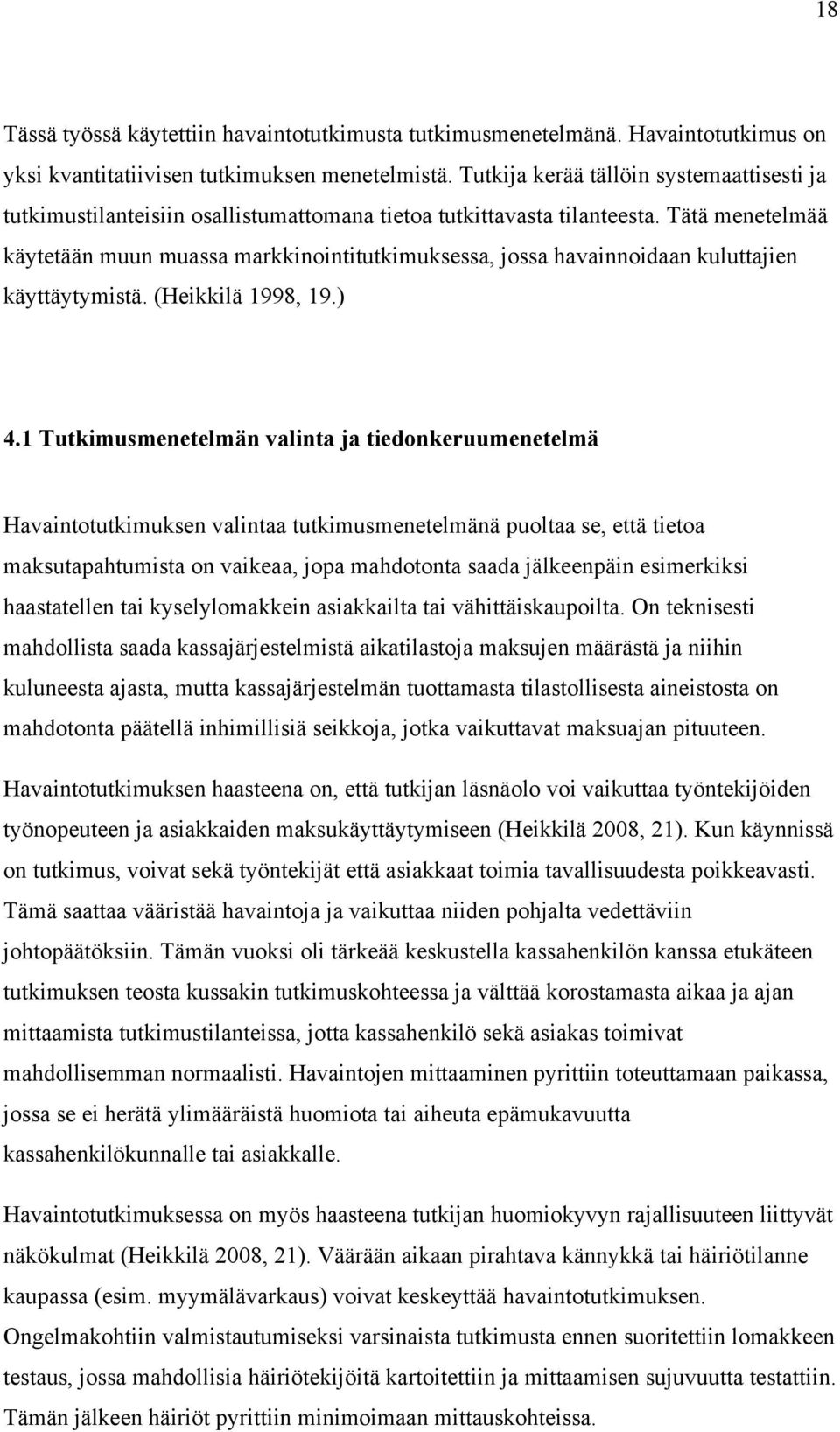 Tätä menetelmää käytetään muun muassa markkinointitutkimuksessa, jossa havainnoidaan kuluttajien käyttäytymistä. (Heikkilä 1998, 19.) 4.