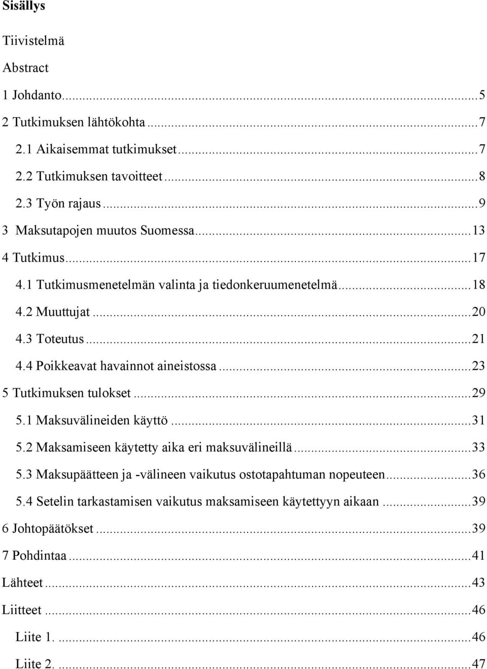 4 Poikkeavat havainnot aineistossa...23 5 Tutkimuksen tulokset...29 5.1 Maksuvälineiden käyttö...31 5.2 Maksamiseen käytetty aika eri maksuvälineillä...33 5.