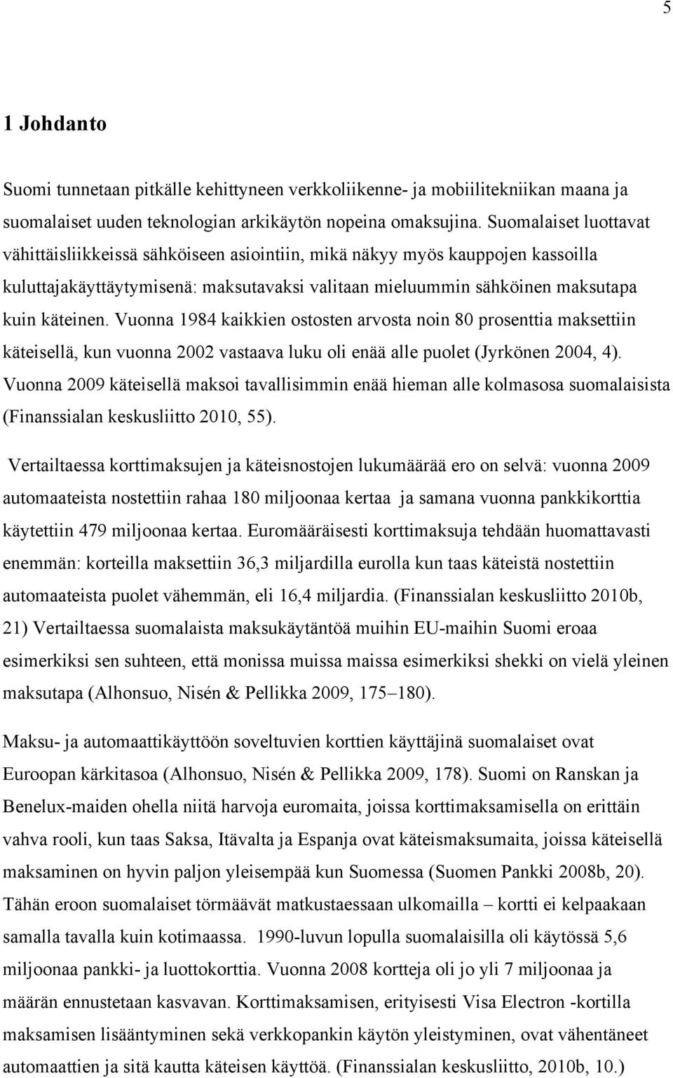Vuonna 1984 kaikkien ostosten arvosta noin 80 prosenttia maksettiin käteisellä, kun vuonna 2002 vastaava luku oli enää alle puolet (Jyrkönen 2004, 4).