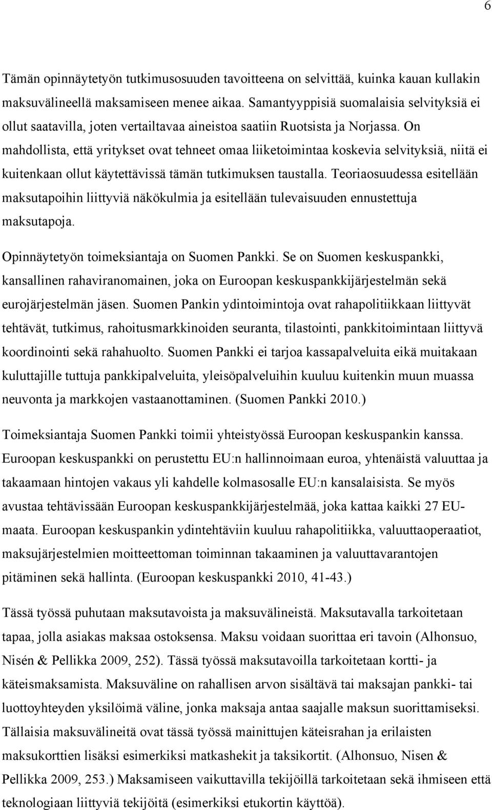 On mahdollista, että yritykset ovat tehneet omaa liiketoimintaa koskevia selvityksiä, niitä ei kuitenkaan ollut käytettävissä tämän tutkimuksen taustalla.
