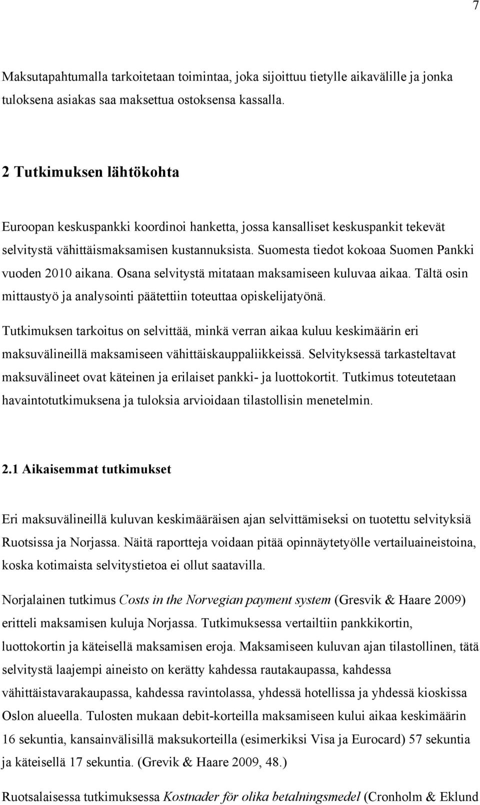 Suomesta tiedot kokoaa Suomen Pankki vuoden 2010 aikana. Osana selvitystä mitataan maksamiseen kuluvaa aikaa. Tältä osin mittaustyö ja analysointi päätettiin toteuttaa opiskelijatyönä.