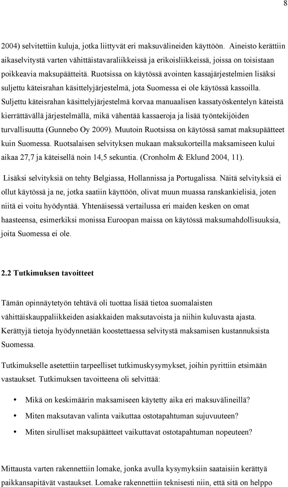 Ruotsissa on käytössä avointen kassajärjestelmien lisäksi suljettu käteisrahan käsittelyjärjestelmä, jota Suomessa ei ole käytössä kassoilla.