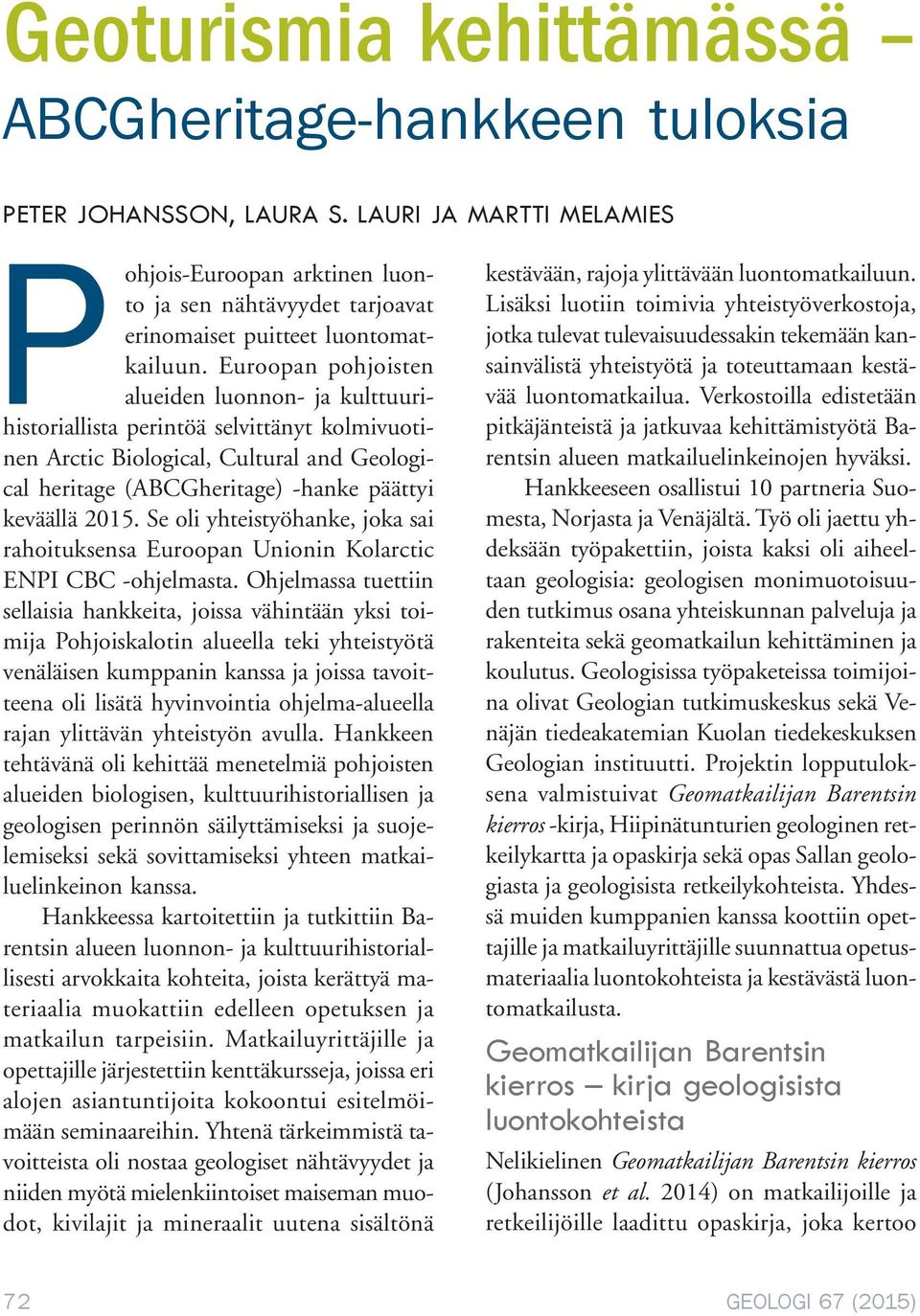 Euroopan pohjoisten alueiden luonnon- ja kulttuurihistoriallista perintöä selvittänyt kolmivuotinen Arctic Biological, Cultural and Geological heritage (ABCGheritage) -hanke päättyi keväällä 2015.