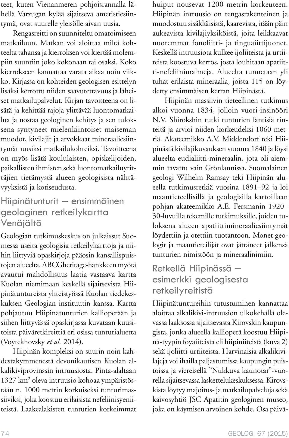 Kirjassa on kohteiden geologisen esittelyn lisäksi kerrottu niiden saavutettavuus ja läheiset matkailupalvelut.