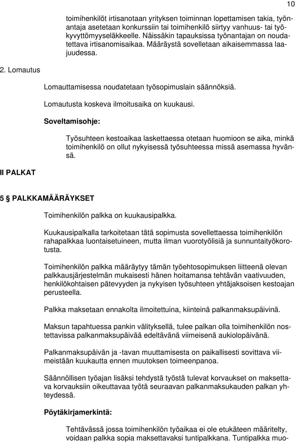 Lomautusta koskeva ilmoitusaika on kuukausi. Soveltamisohje: Työsuhteen kestoaikaa laskettaessa otetaan huomioon se aika, minkä toimihenkilö on ollut nykyisessä työsuhteessa missä asemassa hyvänsä.