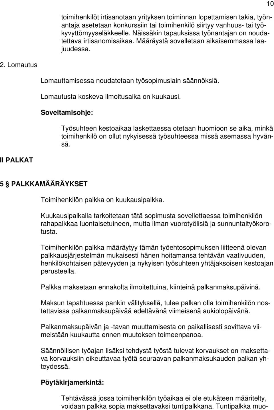 Lomautusta koskeva ilmoitusaika on kuukausi. Soveltamisohje: Työsuhteen kestoaikaa laskettaessa otetaan huomioon se aika, minkä toimihenkilö on ollut nykyisessä työsuhteessa missä asemassa hyvänsä.