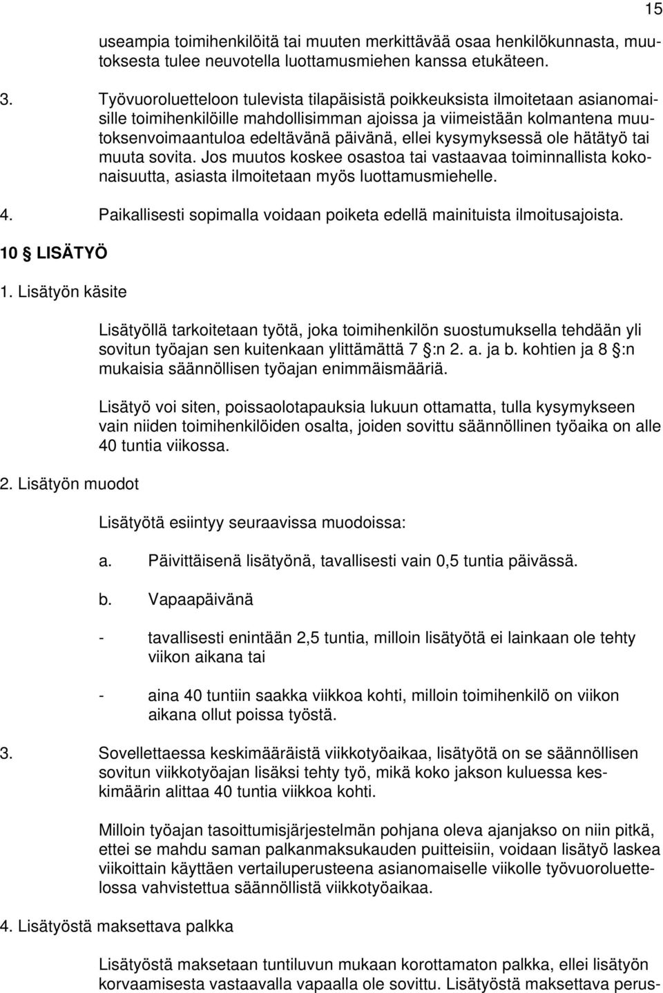 kysymyksessä ole hätätyö tai muuta sovita. Jos muutos koskee osastoa tai vastaavaa toiminnallista kokonaisuutta, asiasta ilmoitetaan myös luottamusmiehelle. 4.