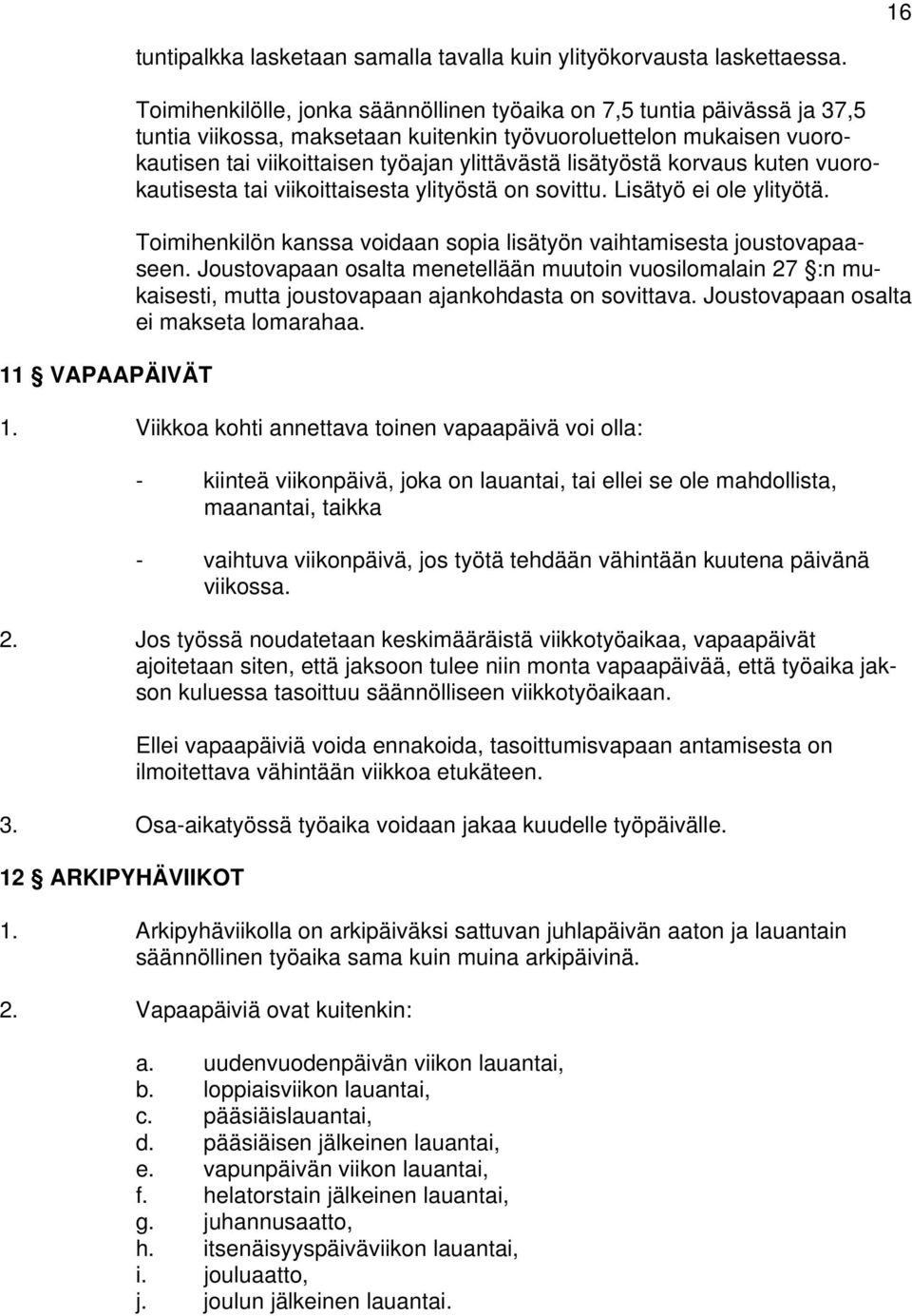 lisätyöstä korvaus kuten vuorokautisesta tai viikoittaisesta ylityöstä on sovittu. Lisätyö ei ole ylityötä. Toimihenkilön kanssa voidaan sopia lisätyön vaihtamisesta joustovapaaseen.