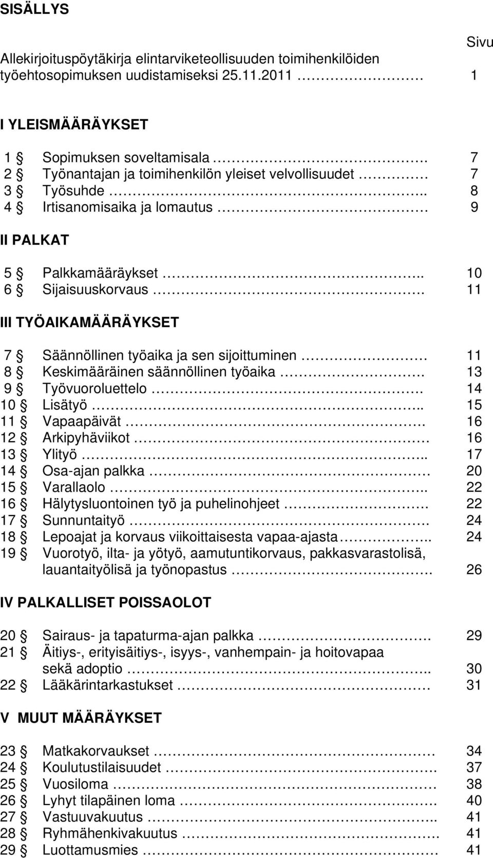 11 III TYÖAIKAMÄÄRÄYKSET 7 Säännöllinen työaika ja sen sijoittuminen 11 8 Keskimääräinen säännöllinen työaika. 13 9 Työvuoroluettelo. 14 10 Lisätyö.. 15 11 Vapaapäivät.