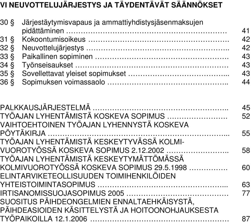 52 VAIHTOEHTOINEN TYÖAJAN LYHENNYSTÄ KOSKEVA PÖYTÄKIRJA... 55 TYÖAJAN LYHENTÄMISTÄ KESKEYTYVÄSSÄ KOLMI- VUOROTYÖSSÄ KOSKEVA SOPIMUS 2.12.2002.