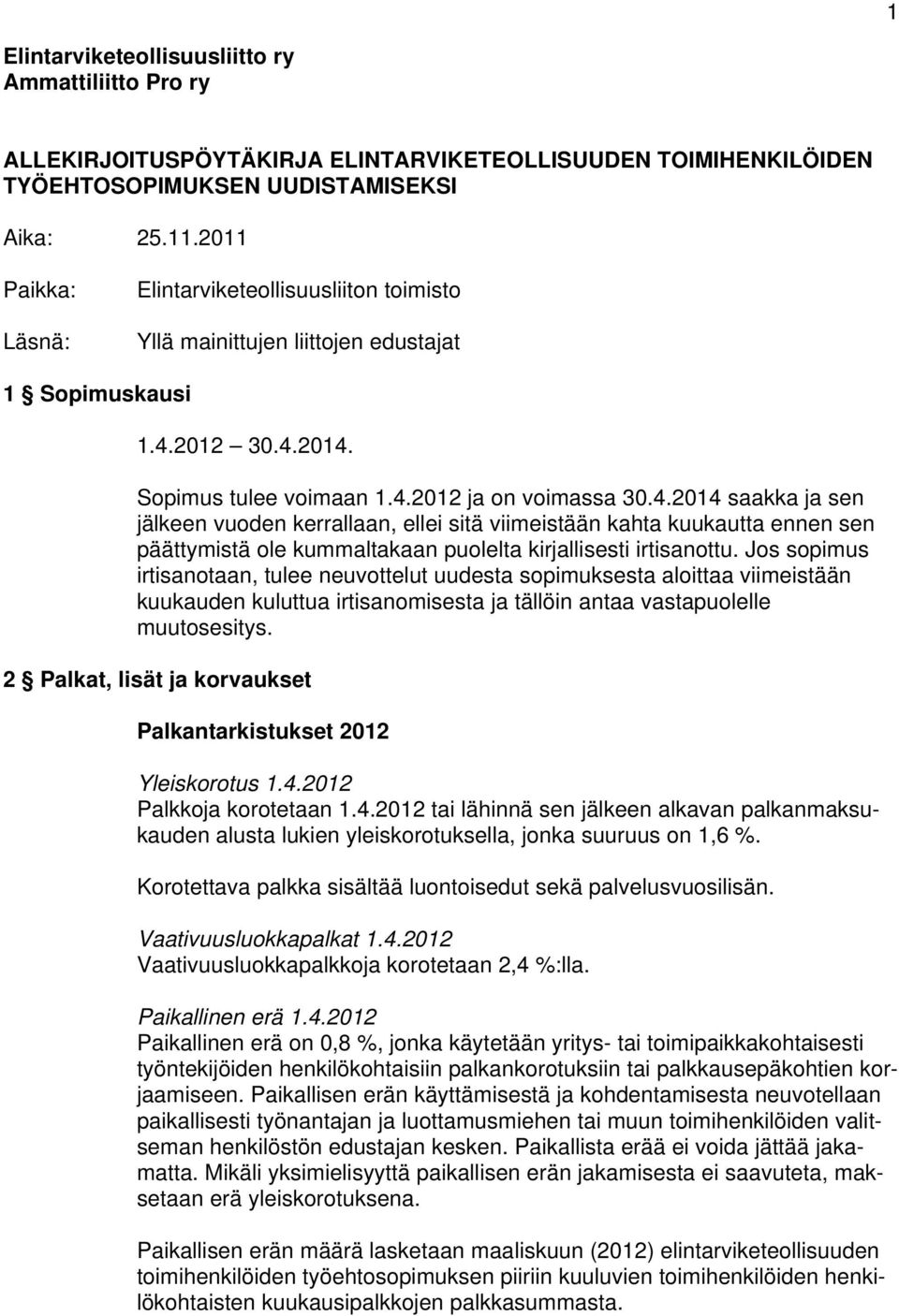 2012 30.4.2014. Sopimus tulee voimaan 1.4.2012 ja on voimassa 30.4.2014 saakka ja sen jälkeen vuoden kerrallaan, ellei sitä viimeistään kahta kuukautta ennen sen päättymistä ole kummaltakaan puolelta kirjallisesti irtisanottu.