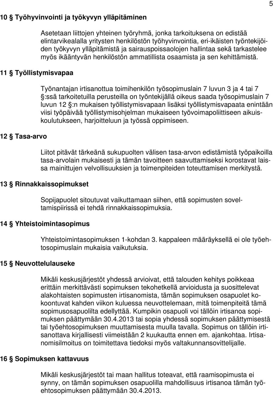 Työnantajan irtisanottua toimihenkilön työsopimuslain 7 luvun 3 ja 4 tai 7 :ssä tarkoitetuilla perusteilla on työntekijällä oikeus saada työsopimuslain 7 luvun 12 :n mukaisen työllistymisvapaan