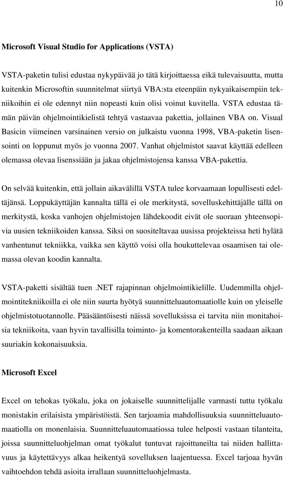 Visual Basicin viimeinen varsinainen versio on julkaistu vuonna 1998, VBA-paketin lisensointi on loppunut myös jo vuonna 2007.