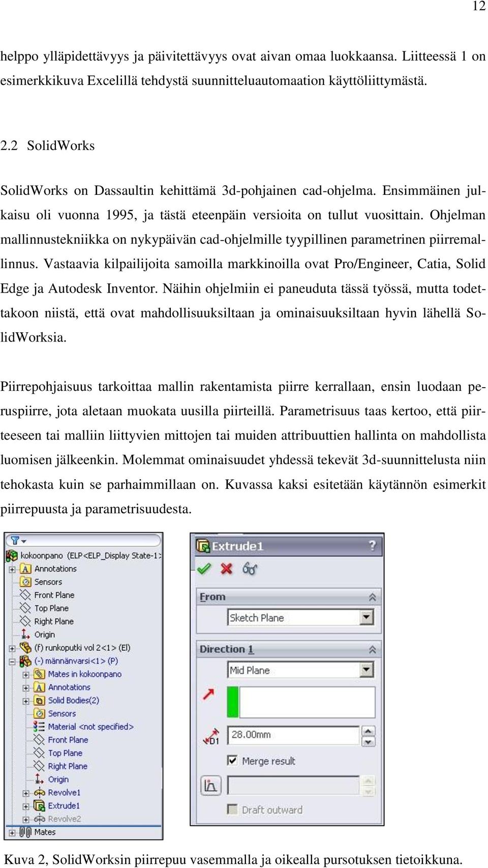 Ohjelman mallinnustekniikka on nykypäivän cad-ohjelmille tyypillinen parametrinen piirremallinnus.