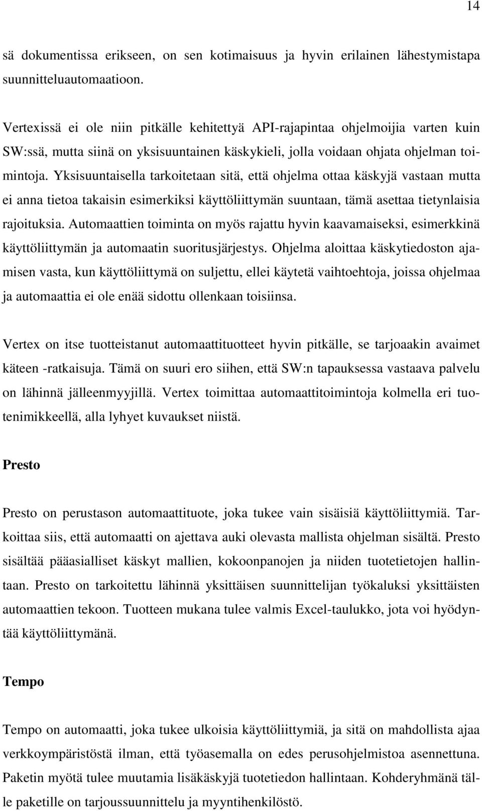 Yksisuuntaisella tarkoitetaan sitä, että ohjelma ottaa käskyjä vastaan mutta ei anna tietoa takaisin esimerkiksi käyttöliittymän suuntaan, tämä asettaa tietynlaisia rajoituksia.