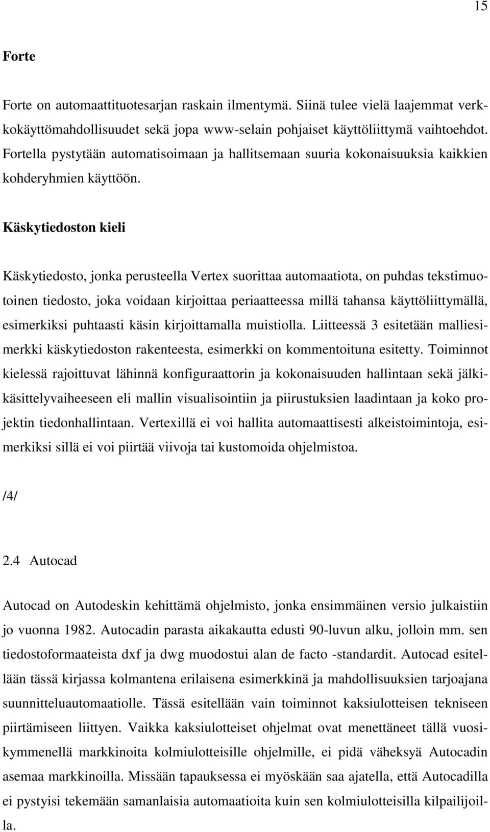 Käskytiedoston kieli Käskytiedosto, jonka perusteella Vertex suorittaa automaatiota, on puhdas tekstimuotoinen tiedosto, joka voidaan kirjoittaa periaatteessa millä tahansa käyttöliittymällä,