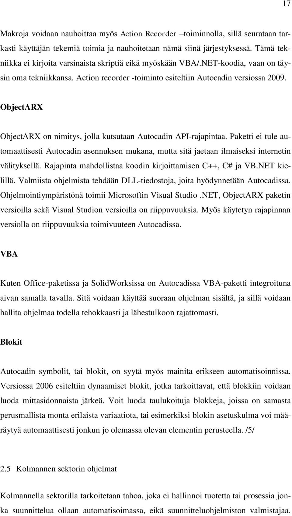 ObjectARX ObjectARX on nimitys, jolla kutsutaan Autocadin API-rajapintaa. Paketti ei tule automaattisesti Autocadin asennuksen mukana, mutta sitä jaetaan ilmaiseksi internetin välityksellä.