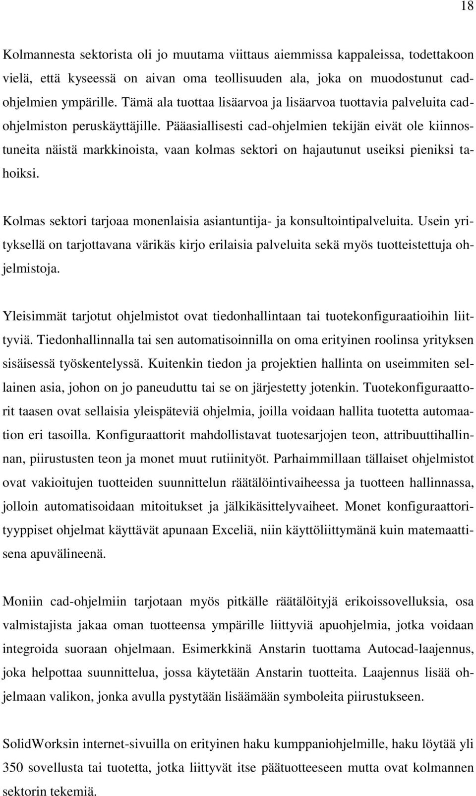 Pääasiallisesti cad-ohjelmien tekijän eivät ole kiinnostuneita näistä markkinoista, vaan kolmas sektori on hajautunut useiksi pieniksi tahoiksi.