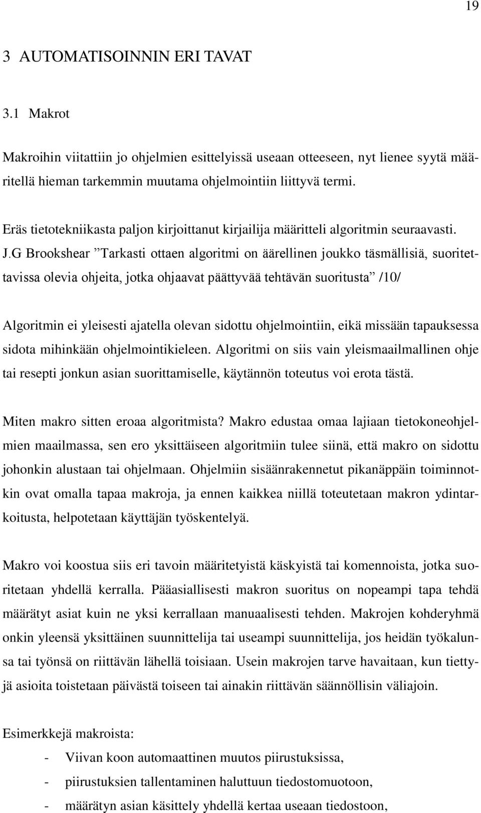 G Brookshear Tarkasti ottaen algoritmi on äärellinen joukko täsmällisiä, suoritettavissa olevia ohjeita, jotka ohjaavat päättyvää tehtävän suoritusta /10/ Algoritmin ei yleisesti ajatella olevan