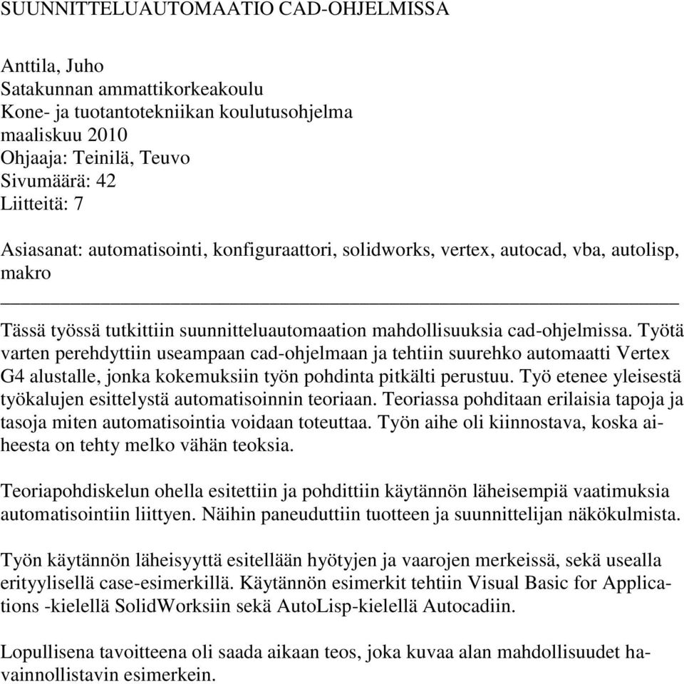 Työtä varten perehdyttiin useampaan cad-ohjelmaan ja tehtiin suurehko automaatti Vertex G4 alustalle, jonka kokemuksiin työn pohdinta pitkälti perustuu.