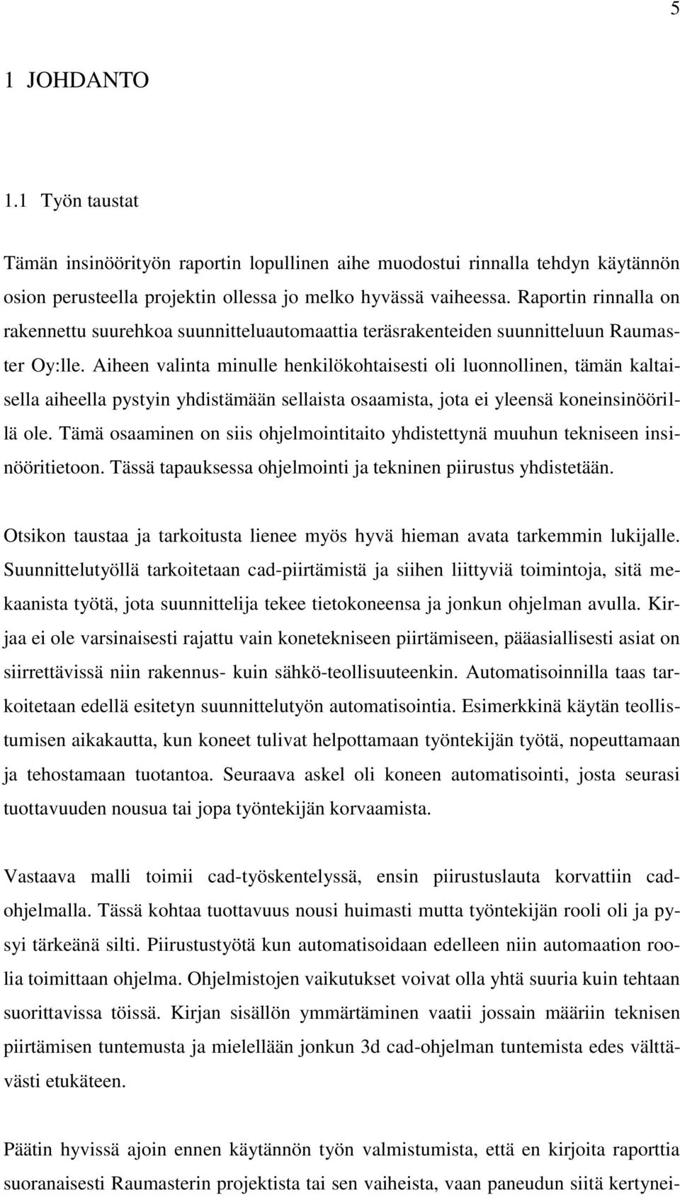 Aiheen valinta minulle henkilökohtaisesti oli luonnollinen, tämän kaltaisella aiheella pystyin yhdistämään sellaista osaamista, jota ei yleensä koneinsinöörillä ole.