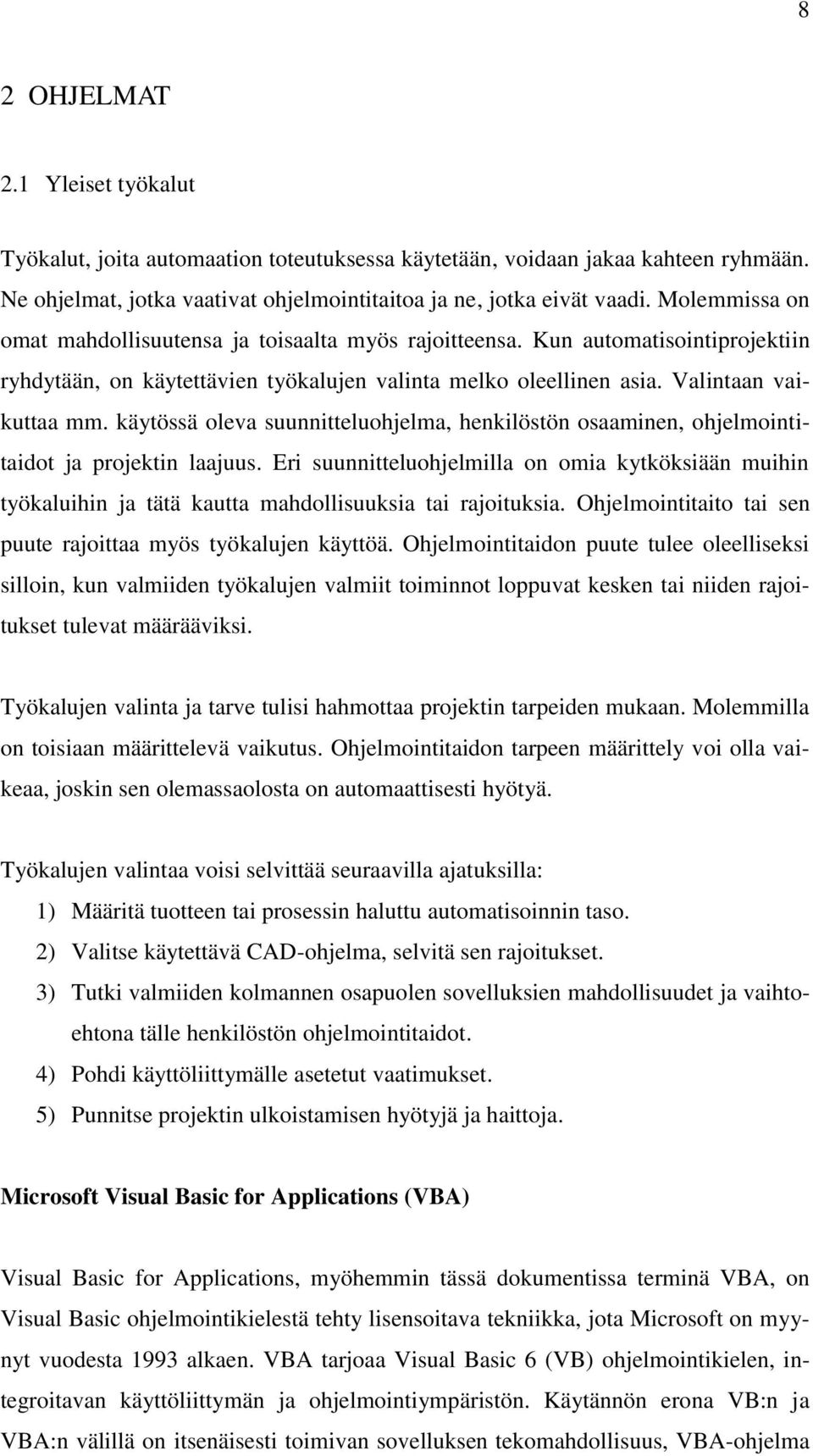 käytössä oleva suunnitteluohjelma, henkilöstön osaaminen, ohjelmointitaidot ja projektin laajuus.