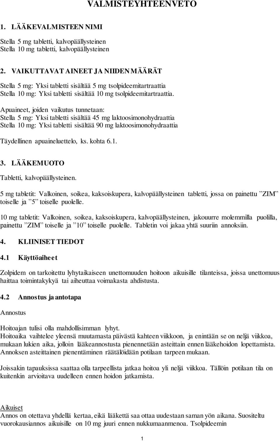 Apuaineet, joiden vaikutus tunnetaan: Stella 5 mg: Yksi tabletti sisältää 45 mg laktoosimonohydraattia Stella 10 mg: Yksi tabletti sisältää 90 mg laktoosimonohydraattia Täydellinen apuaineluettelo,