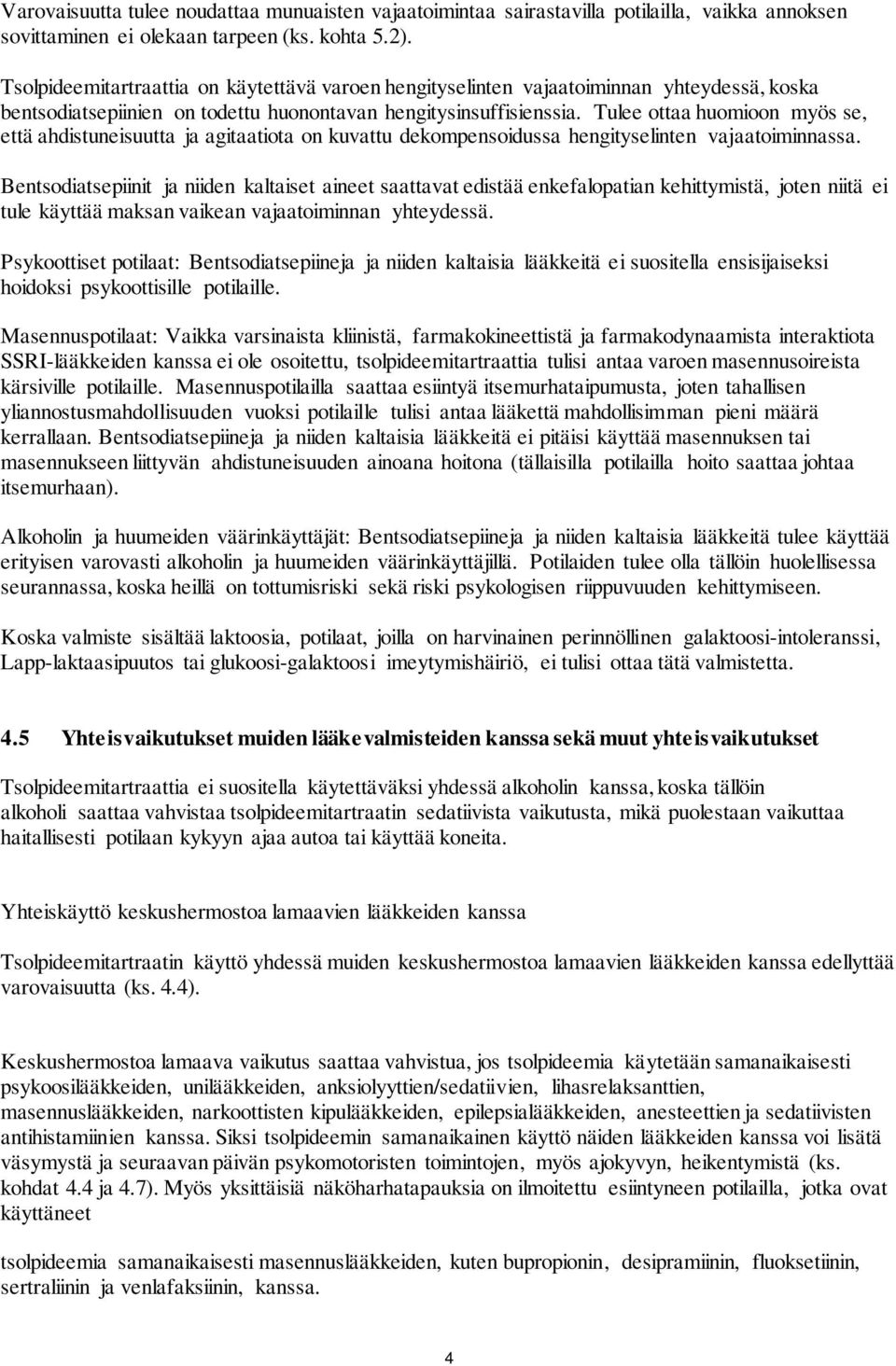 Tulee ottaa huomioon myös se, että ahdistuneisuutta ja agitaatiota on kuvattu dekompensoidussa hengityselinten vajaatoiminnassa.