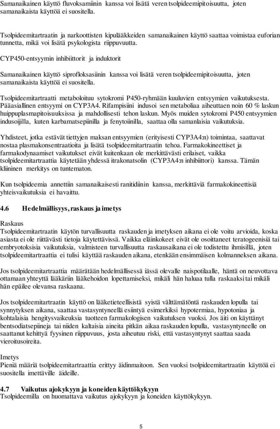 CYP450-entsyymin inhibiittorit ja induktorit Samanaikainen käyttö siprofloksasiinin kanssa voi lisätä veren tsolpideemipitoisuutta, joten samanaikaista käyttöä ei suositella.