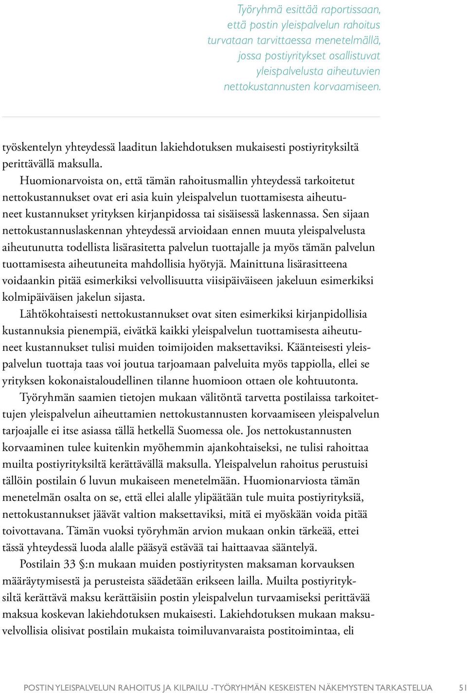 Huomionarvoista on, että tämän rahoitusmallin yhteydessä tarkoitetut nettokustannukset ovat eri asia kuin yleispalvelun tuottamisesta aiheutuneet kustannukset yrityksen kirjanpidossa tai sisäisessä