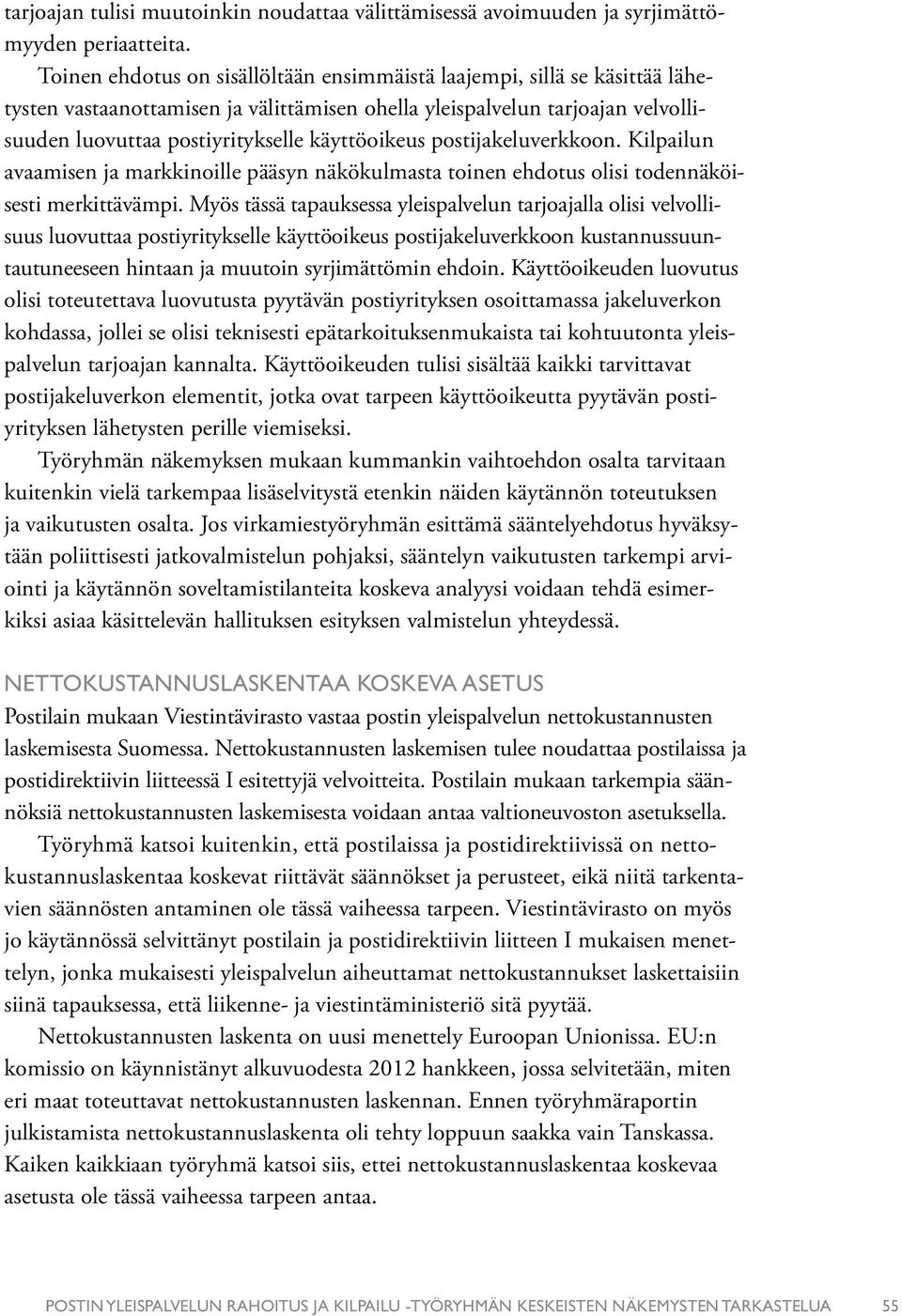 käyttöoikeus postijakeluverkkoon. Kilpailun avaamisen ja markkinoille pääsyn näkökulmasta toinen ehdotus olisi todennäköisesti merkittävämpi.