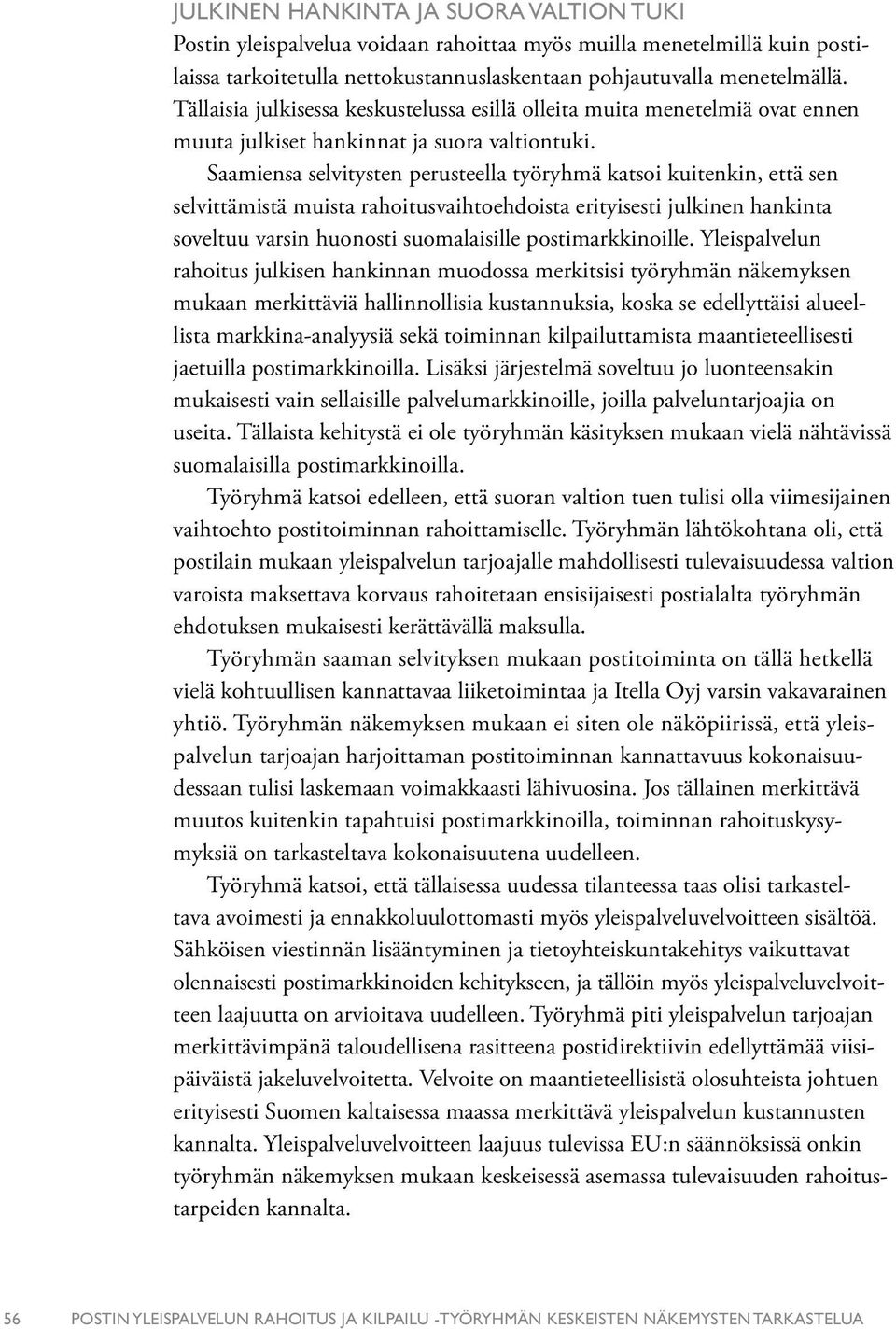 Saamiensa selvitysten perusteella työryhmä katsoi kuitenkin, että sen selvittämistä muista rahoitusvaihtoehdoista erityisesti julkinen hankinta soveltuu varsin huonosti suomalaisille