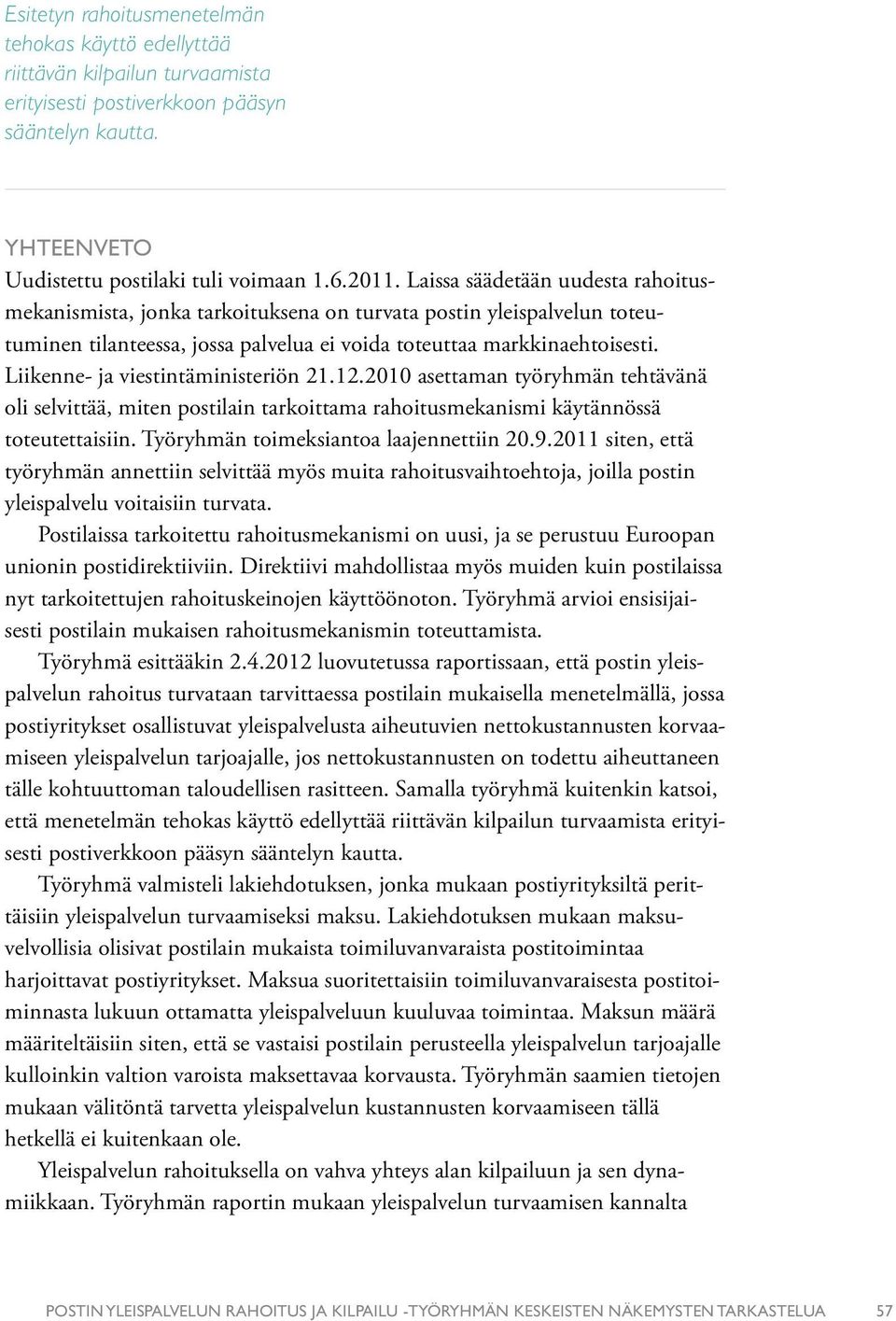 Liikenne- ja viestintäministeriön 21.12.2010 asettaman työryhmän tehtävänä oli selvittää, miten postilain tarkoittama rahoitusmekanismi käytännössä toteutettaisiin.