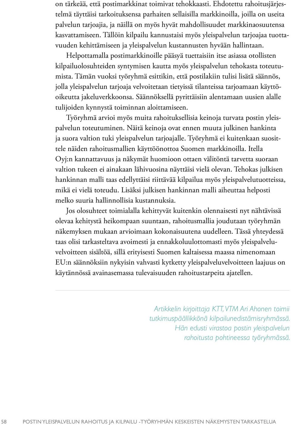 Tällöin kilpailu kannustaisi myös yleispalvelun tarjoajaa tuottavuuden kehittämiseen ja yleispalvelun kustannusten hyvään hallintaan.