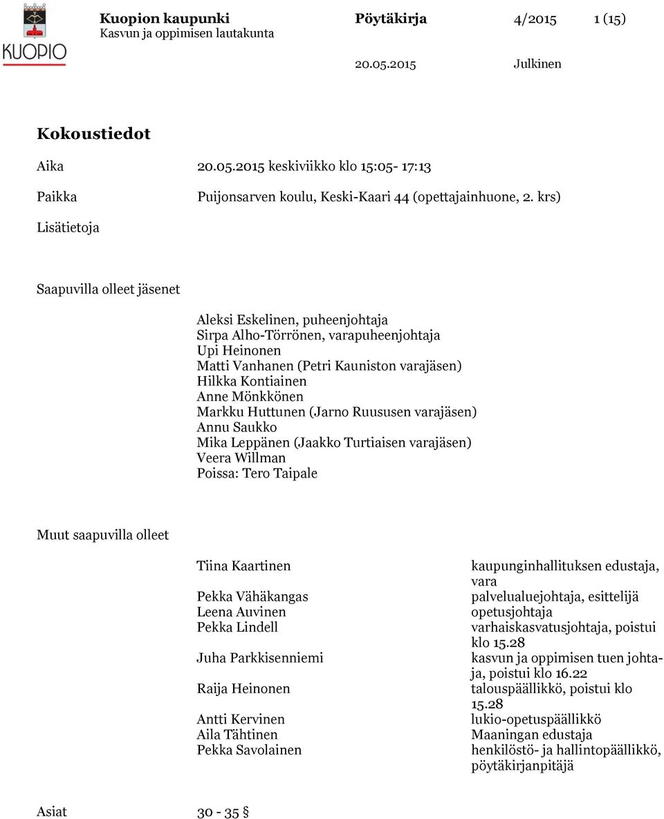 Mönkkönen Markku Huttunen (Jarno Ruususen varajäsen) Annu Saukko Mika Leppänen (Jaakko Turtiaisen varajäsen) Veera Willman Poissa: Tero Taipale Muut saapuvilla olleet Tiina Kaartinen Pekka Vähäkangas