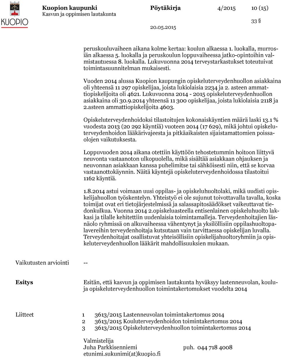 Vuoden 2014 alussa Kuopion kaupungin opiskeluterveydenhuollon asiakkaina oli yhteensä 11 297 opiskelijaa, joista lukiolaisia 2234 ja 2. asteen ammattiopiskelijoita oli 4621.