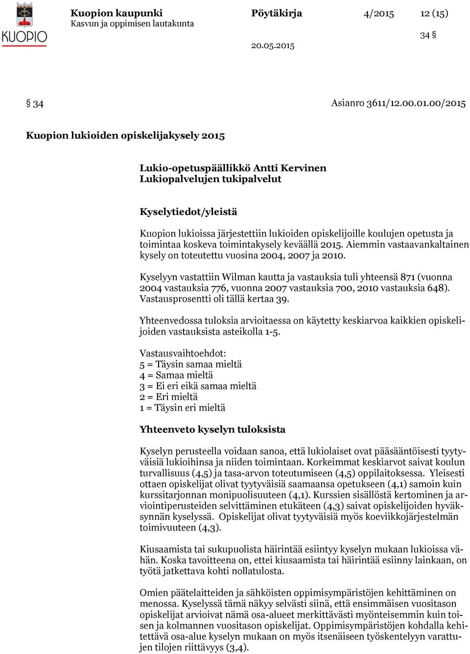 00/2015 Kuopion lukioiden opiskelijakysely 2015 Lukio-opetuspäällikkö Antti Kervinen Lukiopalvelujen tukipalvelut Kyselytiedot/yleistä Kuopion lukioissa järjestettiin lukioiden opiskelijoille