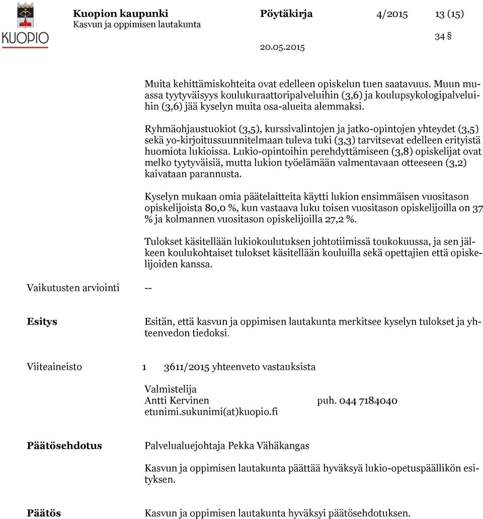 Ryhmäohjaustuokiot (3,5), kurssivalintojen ja jatko-opintojen yhteydet (3,5) sekä yo-kirjoitussuunnitelmaan tuleva tuki (3,3) tarvitsevat edelleen erityistä huomiota lukioissa.