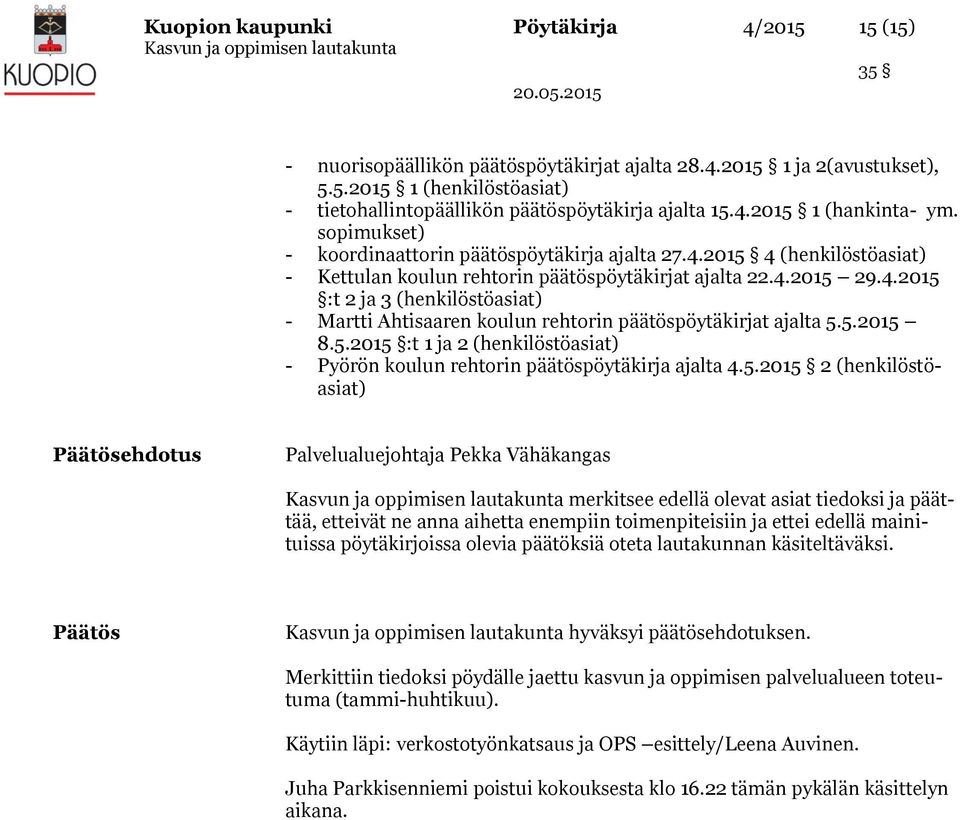 5.2015 8.5.2015 :t 1 ja 2 (henkilöstöasiat) - Pyörön koulun rehtorin päätöspöytäkirja ajalta 4.5.2015 2 (henkilöstöasiat) Päätösehdotus Palvelualuejohtaja Pekka Vähäkangas merkitsee edellä olevat