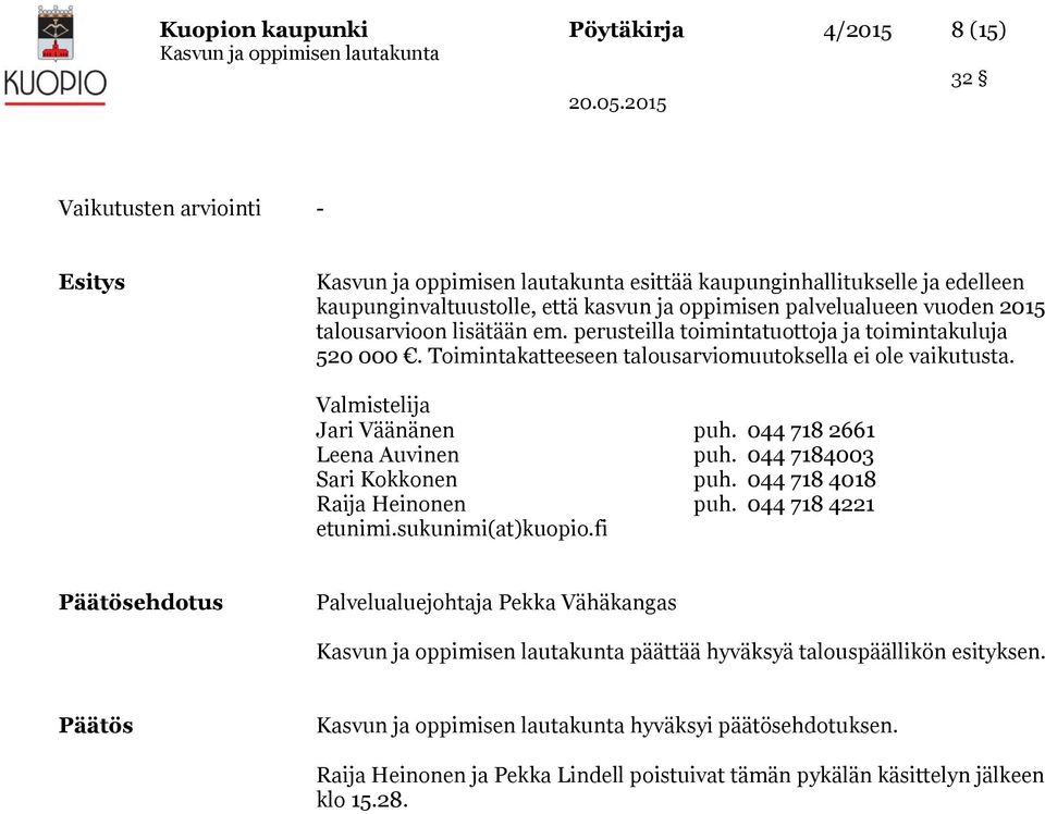 Valmistelija Jari Väänänen puh. 044 718 2661 Leena Auvinen puh. 044 7184003 Sari Kokkonen puh. 044 718 4018 Raija Heinonen puh. 044 718 4221 etunimi.sukunimi(at)kuopio.