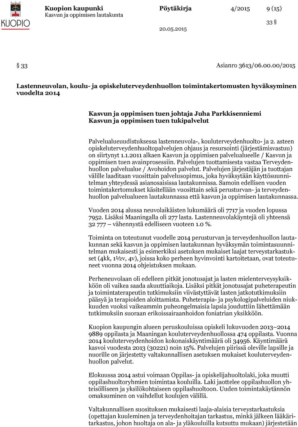 Palvelualueuudistuksessa lastenneuvola-, kouluterveydenhuolto- ja 2. asteen opiskeluterveydenhuoltopalvelujen ohjaus ja resursointi (järjestämisvastuu) on siirtynyt 1.