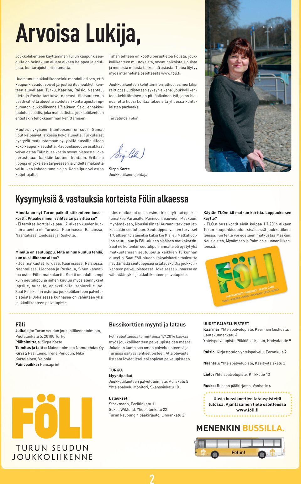 Turku, Kaarina, Raisio, Naantali, Lieto ja Rusko tarttuivat nopeasti tilaisuuteen ja päättivät, että alueella aloitetaan kuntarajoista riippumaton joukkoliikenne 1.7. alkaen.