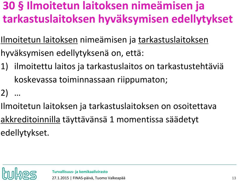 on tarkastustehtäviä koskevassa toiminnassaan riippumaton; 2) Ilmoitetun laitoksen ja tarkastuslaitoksen on