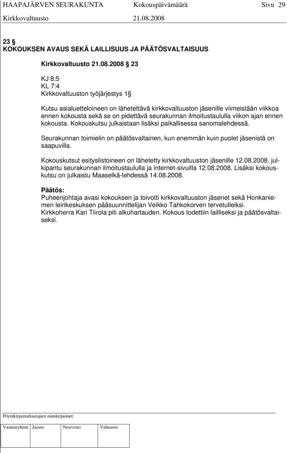 Seurakunnan toimielin on päätösvaltainen, kun enemmän kuin puolet jäsenistä on saapuvilla. Kokouskutsut esityslistoineen on lähetetty kirkkovaltuuston jäsenille 12.08.