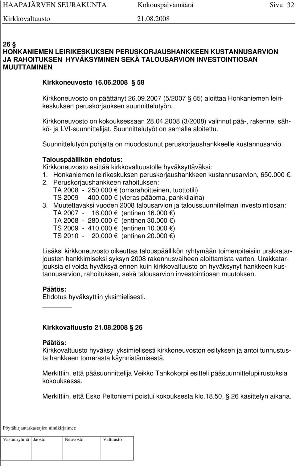 2008 (3/2008) valinnut pää-, rakenne, sähkö- ja LVI-suunnittelijat. Suunnittelutyöt on samalla aloitettu. Suunnittelutyön pohjalta on muodostunut peruskorjaushankkeelle kustannusarvio.