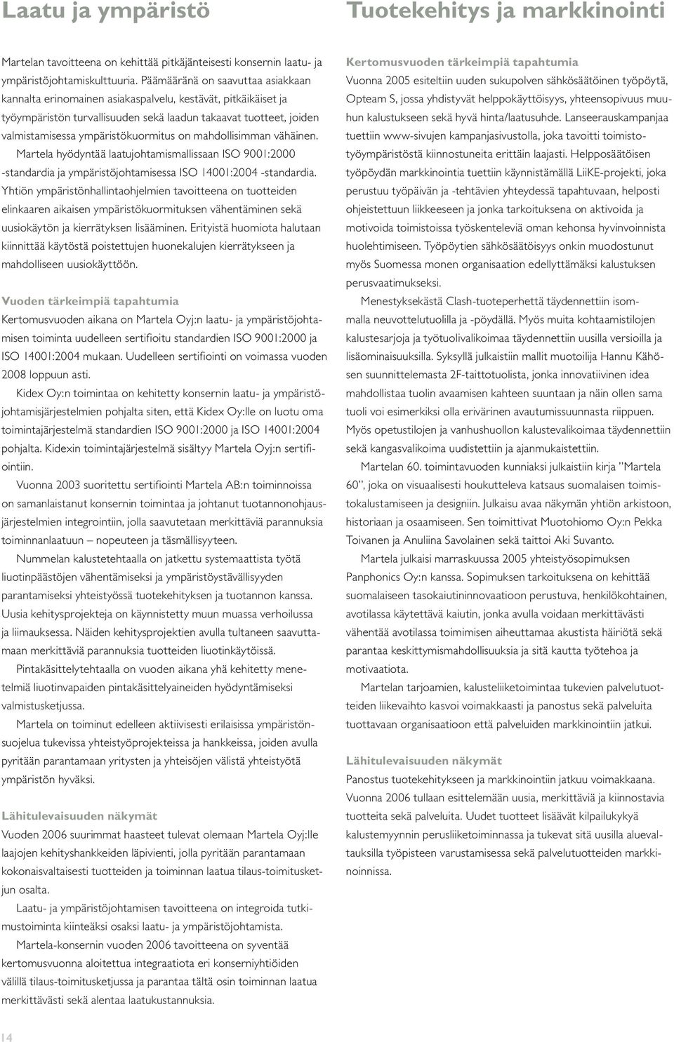 on mahdollisimman vähäinen. Martela hyödyntää laatujohtamismallissaan ISO 9001:2000 -standardia ja ympäristöjohtamisessa ISO 14001:2004 -standardia.